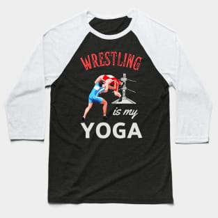 Wrestling Is My Yoga Wrestler Humor Fun Baseball T-Shirt